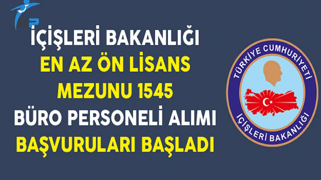 İçişleri Bakanlığı En Az Ön Lisans Mezunu 1545 Kamu Personel Alımı Başvuruları Başladı