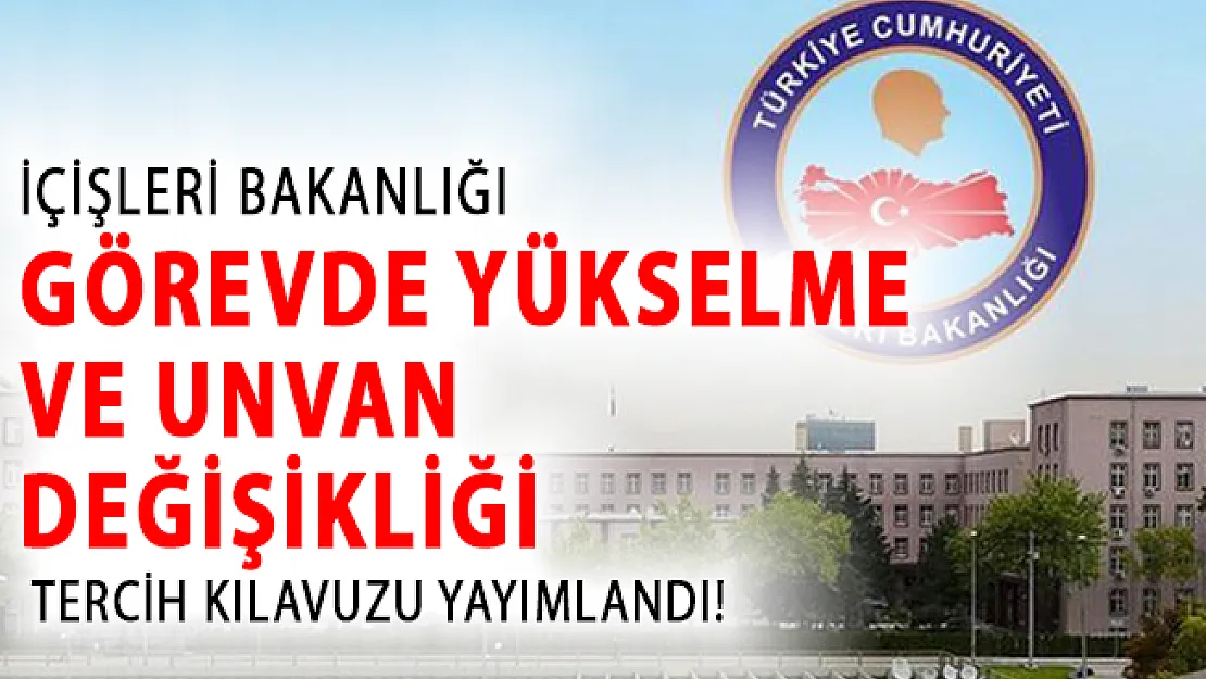İçişleri Bakanlığı Görevde Yükselme ve Unvan Değişikliği Tercih Kılavuzu Yayımlandı!