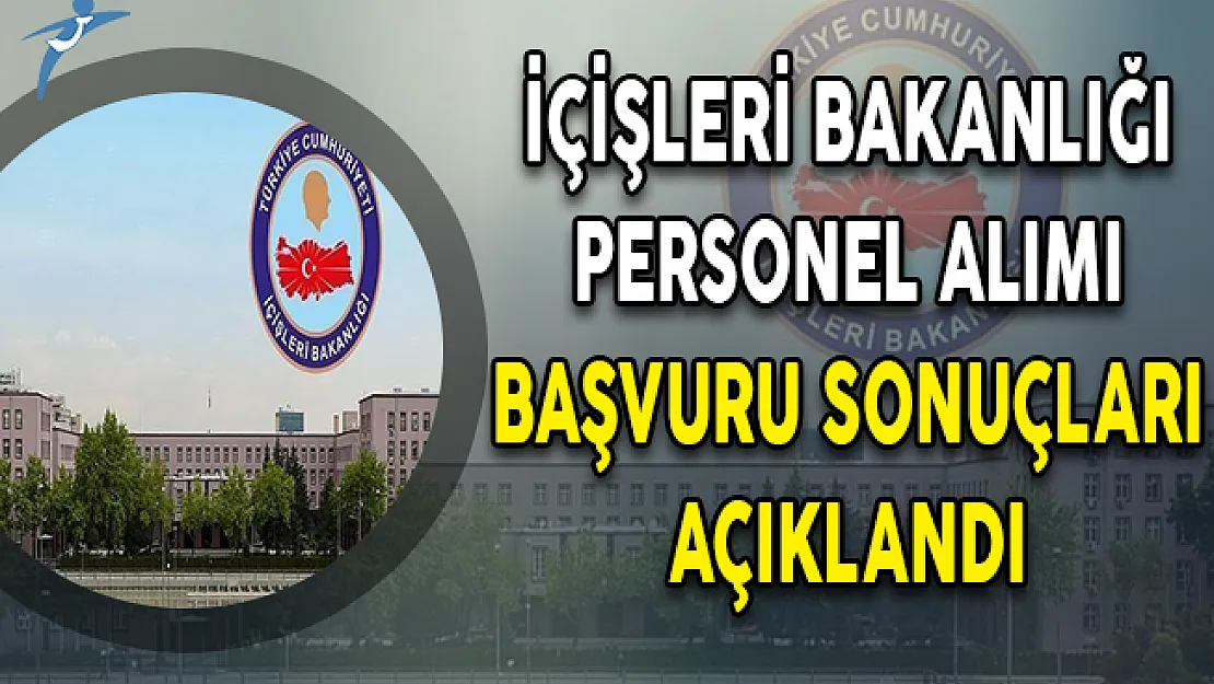 İçişleri Bakanlığı Kamu Personeli Alımı Başvuru Sonuçları Açıklandı
