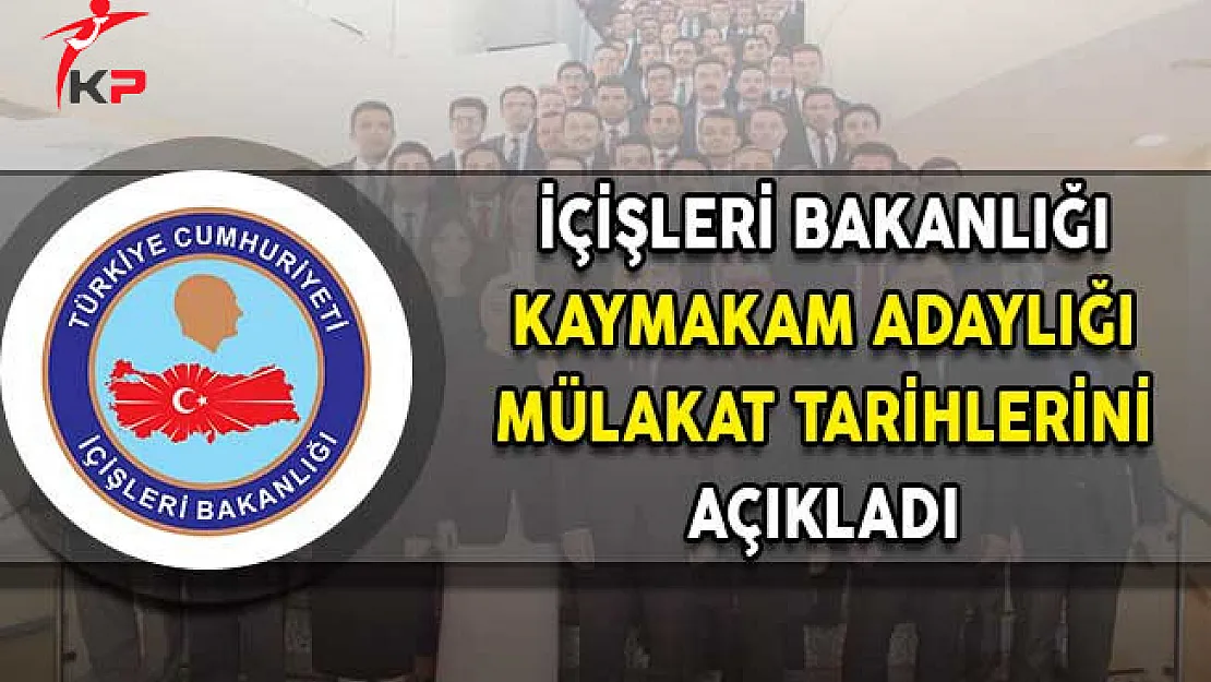 İçişleri Bakanlığı Kaymakam Adaylığı Mülakat Tarihlerini Açıkladı!