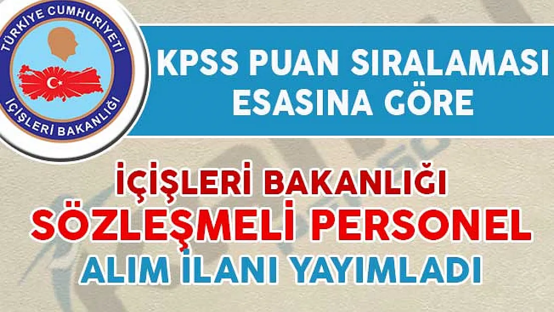 İçişleri Bakanlığı KPSS Puan Sıralamasına Göre Sözleşmeli Personel Alım İlanı Yayımladı