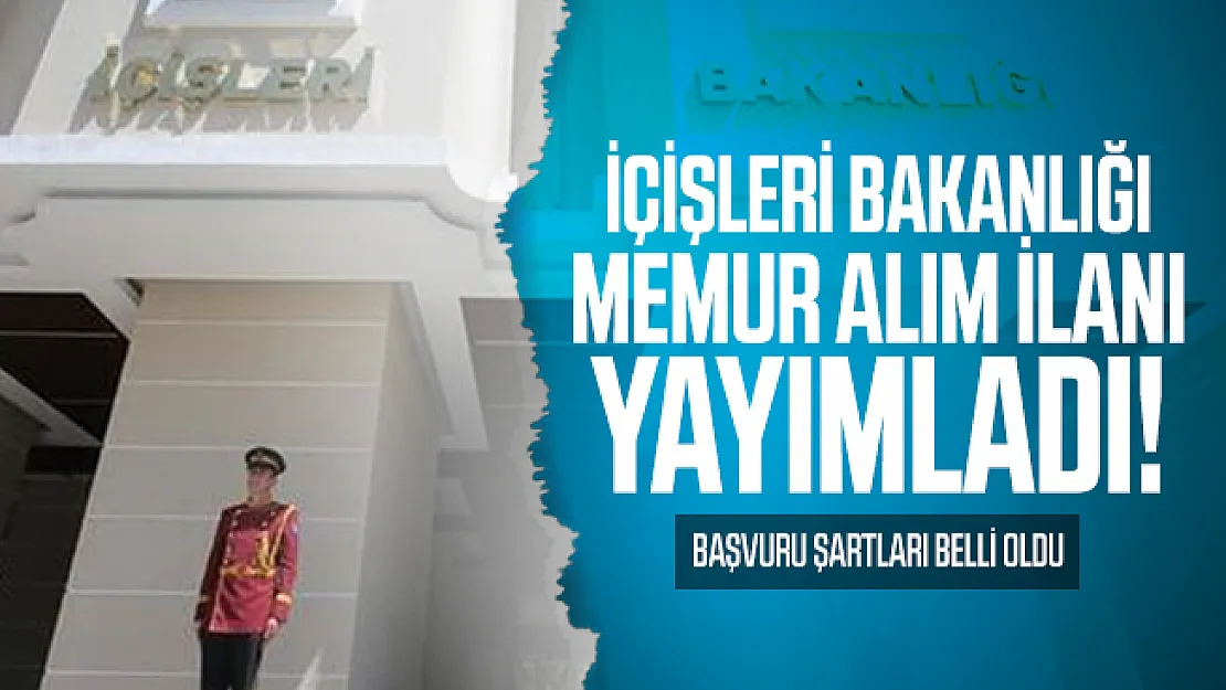 İçişleri Bakanlığı memur alım ilanı yayımladı! Başvuru şartları belli oldu