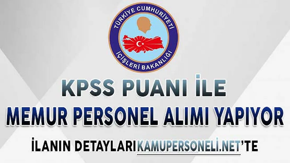 İçişleri Bakanlığı Memur Alımı Başvuruları Ne Zaman Başlayacak? KPSS Puan Şartı Var