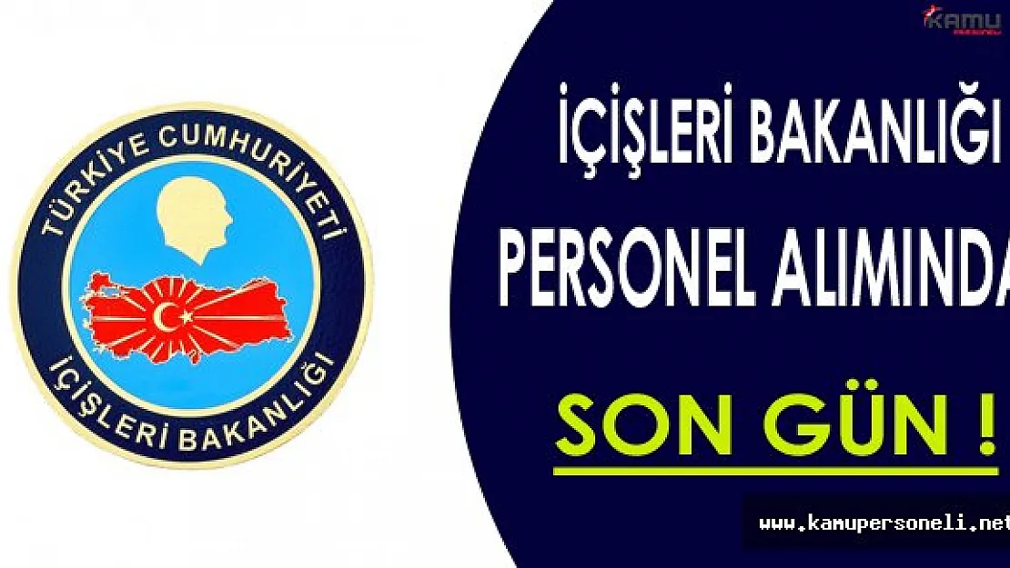 İçişleri Bakanlığı Personel Alımı Başvurularında Son Gün !