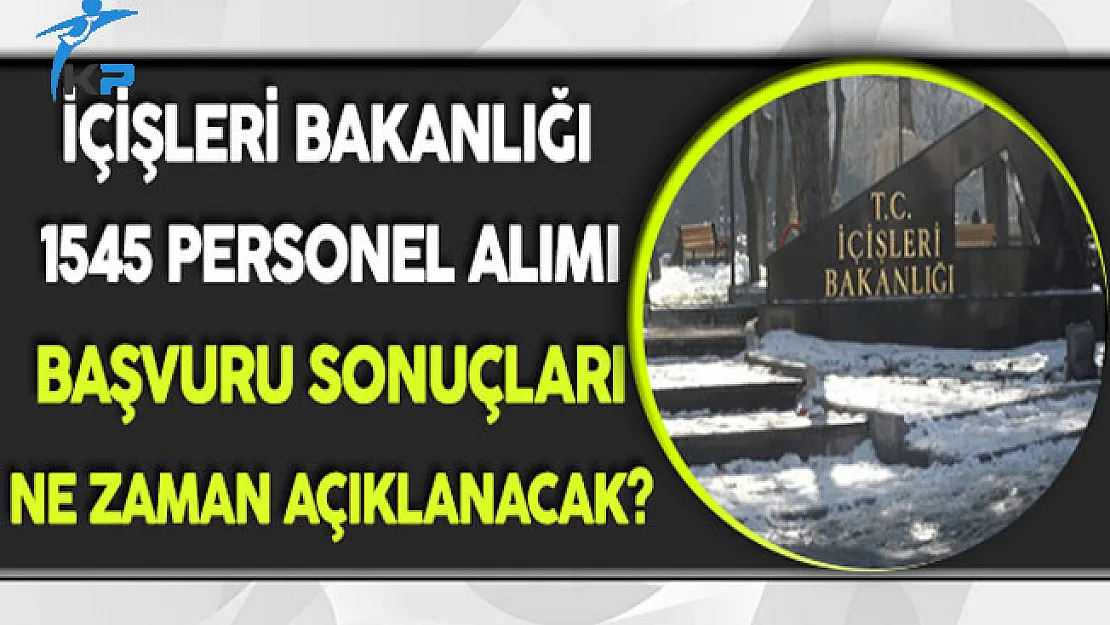 İçişleri Bakanlığı Personel Alımı Başvuru Sonuçları Ne Zaman Açıklanacak?
