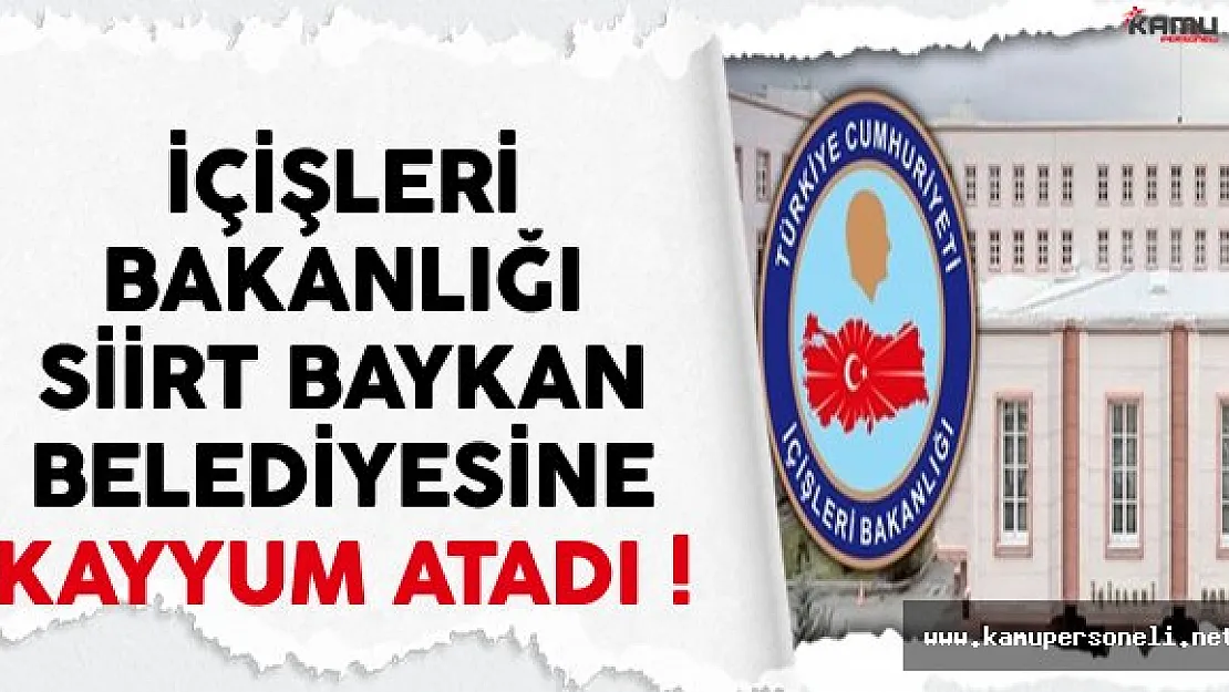 İçişleri Bakanlığı Siirt Baykan Belediyesi'ne Kayyum Atadı