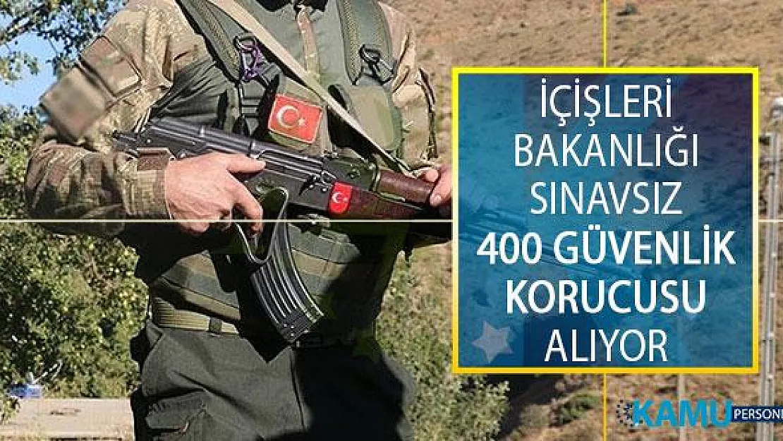 İçişleri Bakanlığı Sınavsız 400 Güvenlik Korucusu Alımı İlanı Yayımladı! 400 Korucu Alımı İş İlanı