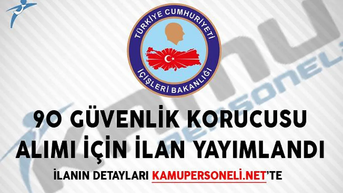 İçişleri Bakanlığı Tarafından 90 Güvenlik Korucusu Alımı İçin İlan Yayımlandı!
