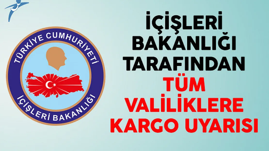 İçişleri Bakanlığı Tarafından Tüm Valiliklere Kargo Uyarısı