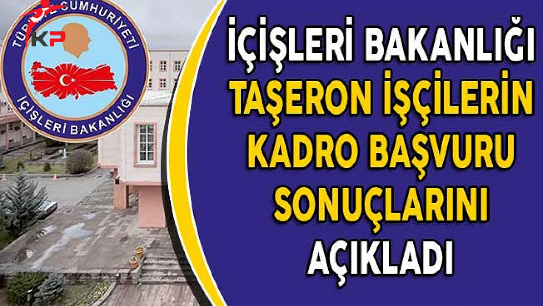 İçişleri Bakanlığı Taşeron İşçilerin Kadro Başvuru Sonuçlarını Açıkladı