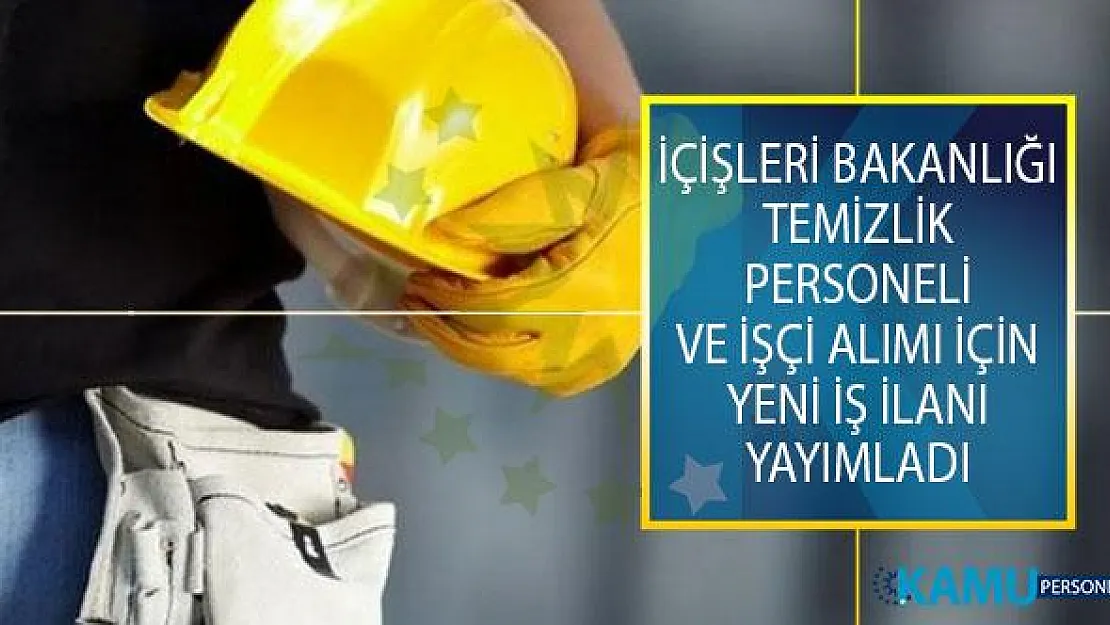 İçişleri Bakanlığı Temizlik Personeli ve İşçi Alımı İçin Yeni İş İlanı Yayımladı!