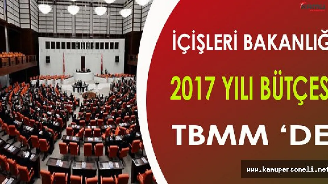 İçişleri Bakanlığı ve Bağlı Kurumların 2017 Yılı Bütçesi TBMM Plan ve Bütçe Komisyonunda