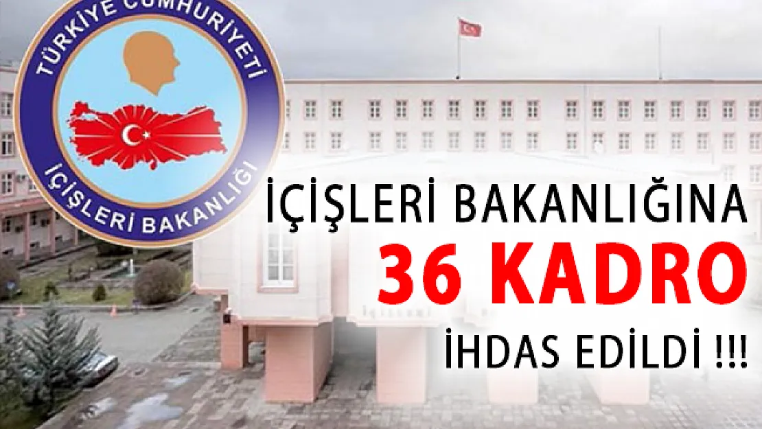 İçişleri Bakanlığına 36 Kadro İhdası Yapıldı!