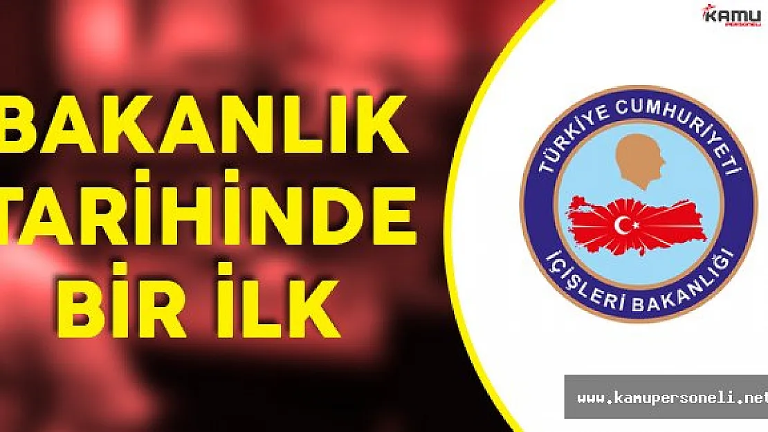İçişleri Bakanlığı'nda Bir İlk Yaşandı!