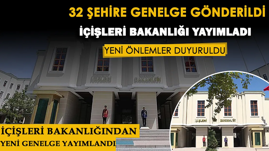 İçişleri Bakanlığından 32 şehir için genelge yayımlandı! Alınacak önlemler resmen duyuruldu