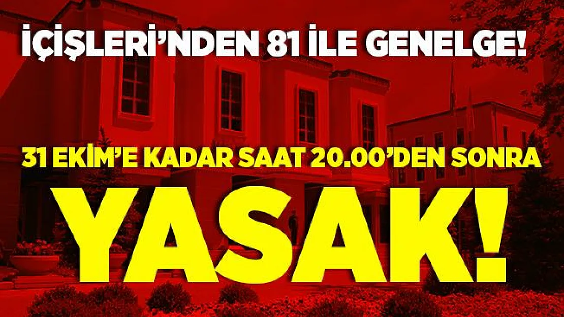 İçişleri Bakanlığı'ndan 81 il valiliğine flaş genelge! 31 Ekim'den sonra yasak!