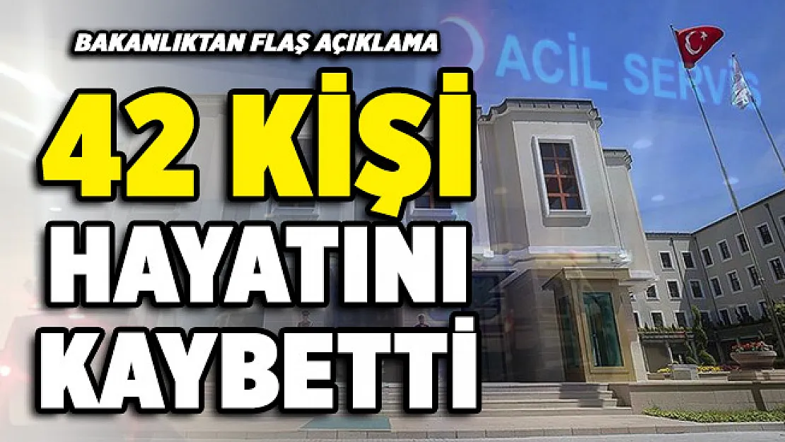 İçişleri Bakanlığından flaş açıklama! 42 kişi hayatını kaybetti