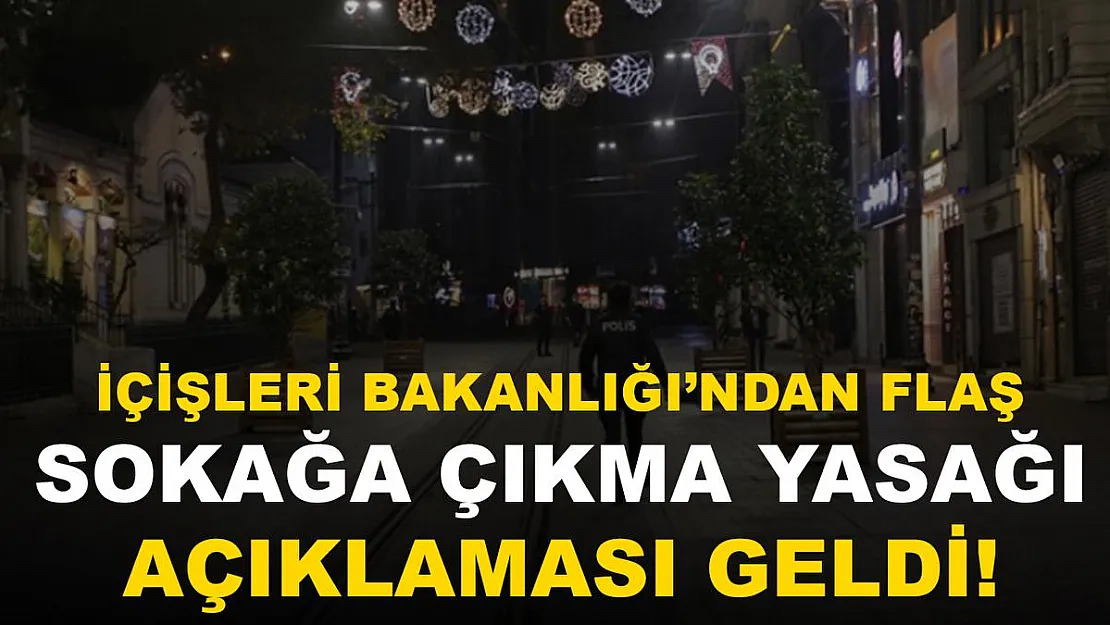 İçişleri Bakanlığı'ndan flaş sokağa çıkma yasağı açıklaması geldi!