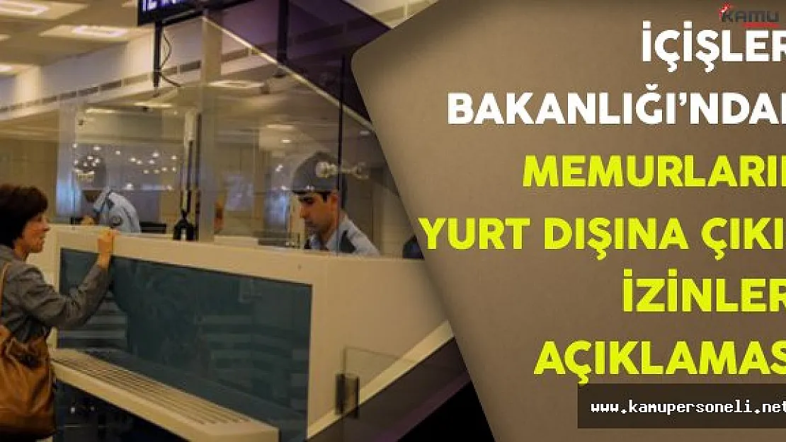İçişleri Bakanlığı'ndan Memurların Yurt Dışına Çıkış İzinlerine İlişkin Açıklama