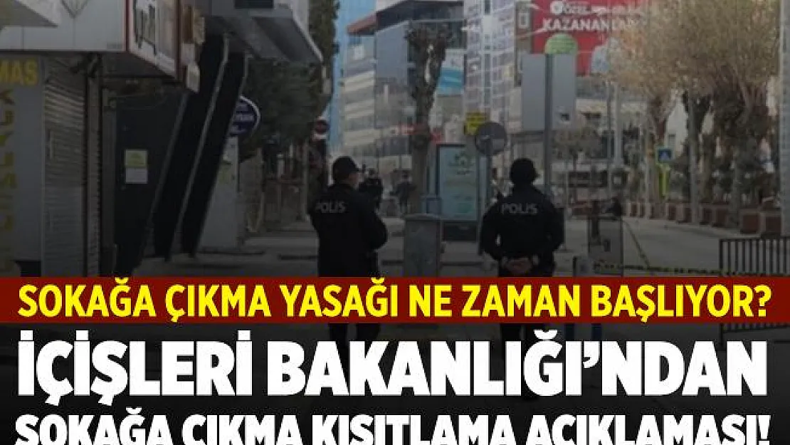 İçişleri Bakanlığı'ndan sokağa çıkma kısıtlaması açıklaması! Sokağa çıkma kısıtlaması ne zaman başlayacak?