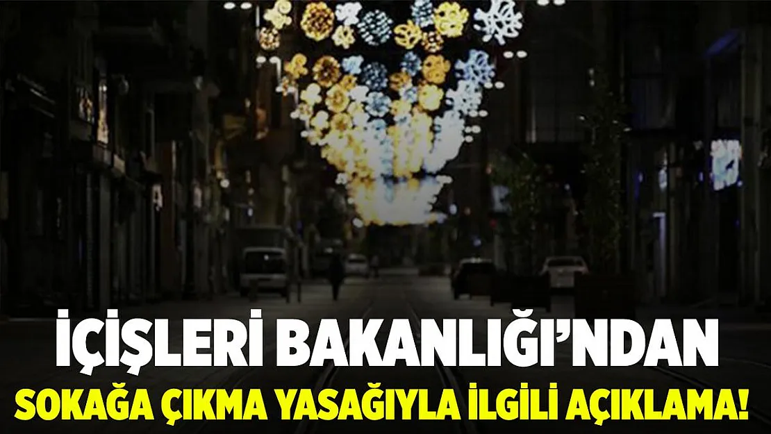 İçişleri Bakanlığı'ndan sokağa çıkma yasağı açıklaması!