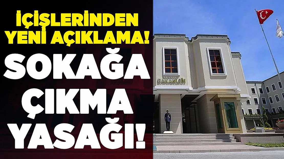 İçişleri Bakanlığından sokağa çıkma yasağı açıklaması geldi