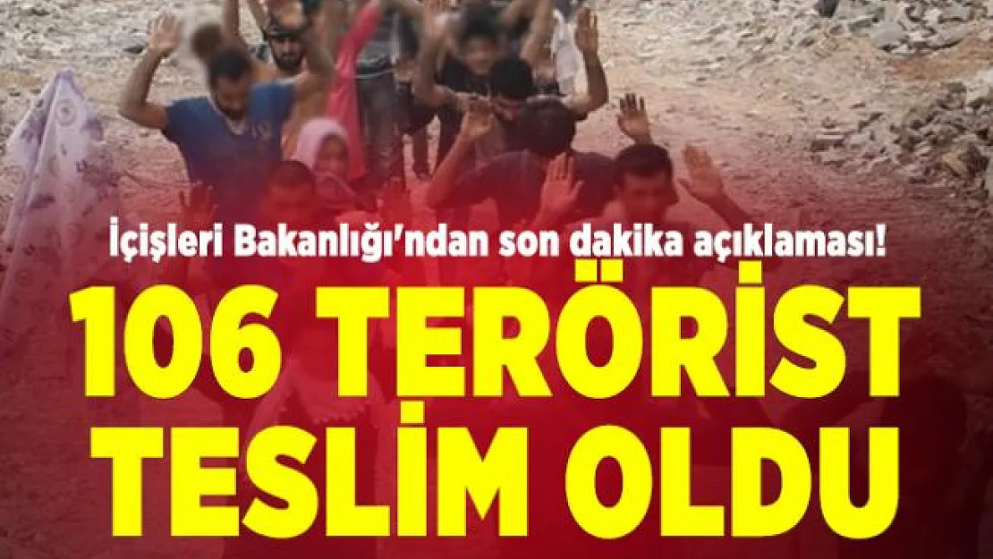 İçişleri Bakanlığı'ndan son dakika açıklaması! 106 Terörist teslim oldu