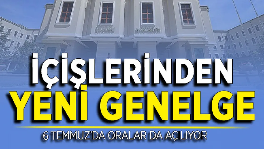 İçişleri Bakanlığından Yeni Genelge Yayımlandı ! 6 Temmuz'da Oralar da Hizmete Giriyor