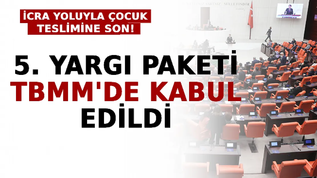 İcra Yoluyla Çocuk Teslimine Son! 5. Yargı Paketi TBMM'de Kabul Edildi