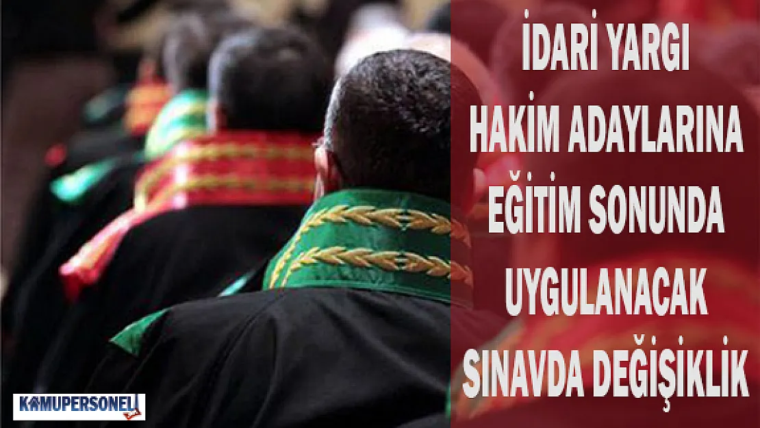 İdari Yargı Hakim Adaylarına Eğitim Sonunda Uygulanacak Sınavda Değişiklik