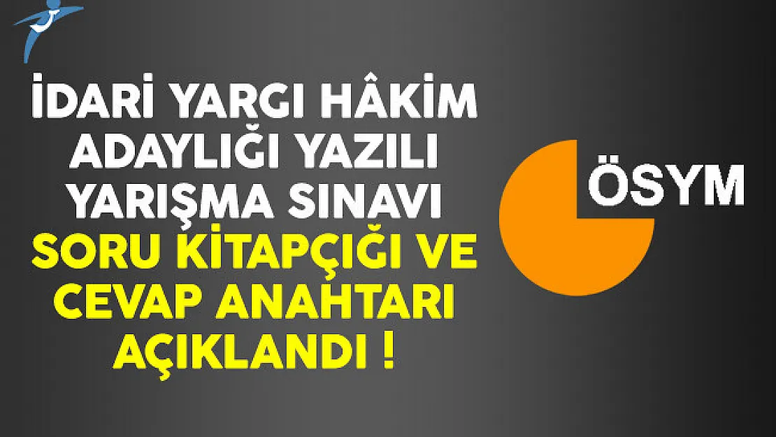 İdari Yargı Hâkim Adaylığı Yazılı Yarışma Sınavı soru kitapçığı ve cevap anahtarı açıklandı