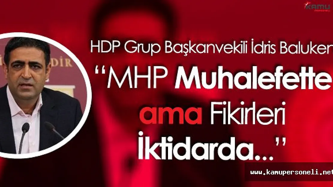 İdris Baluken:" MHP Muhalefette Ama Fikirleri İktidarda"