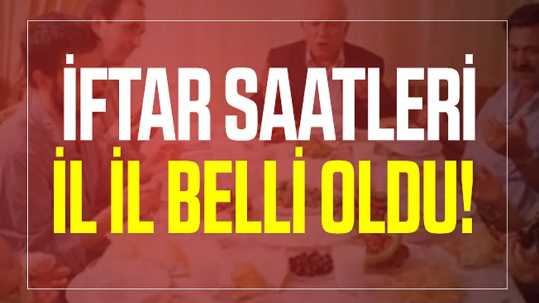 İftar saatleri il il belli oldu! İstanbul, Ankara ve İzmir iftar saatleri açıklandı