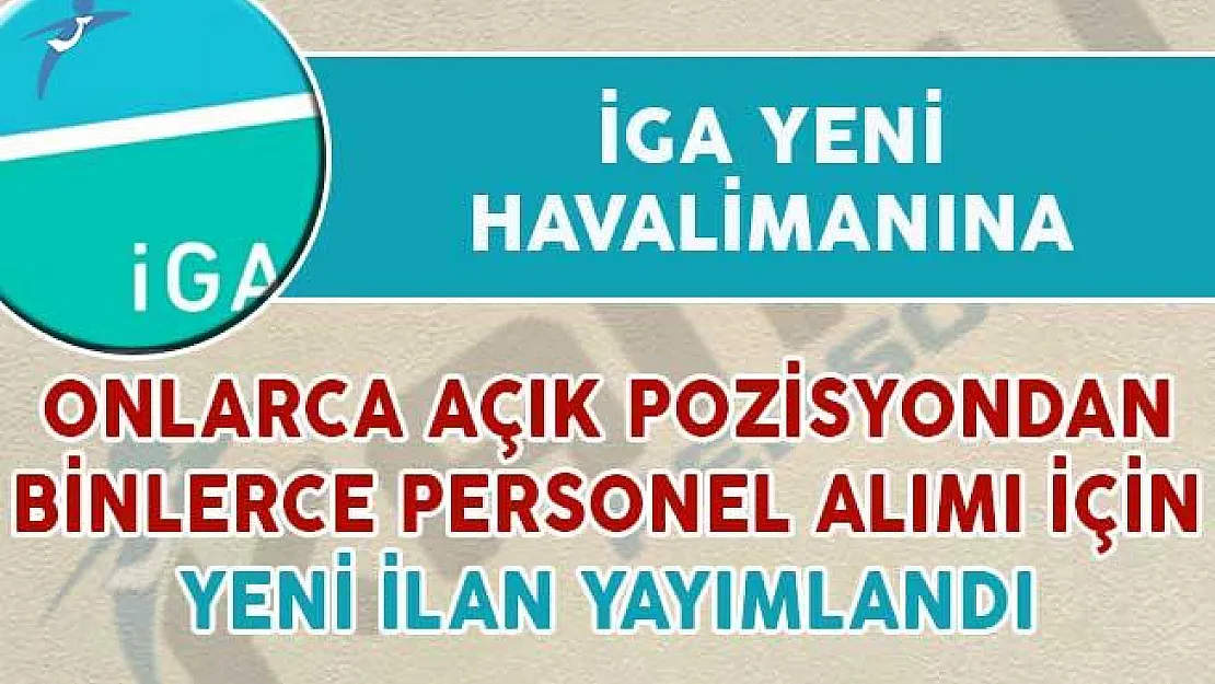 İGA İstanbul Yeni Havalimanına Onlarca Pozisyondan Binlerce Personel Alım İlanı Yayımlandı