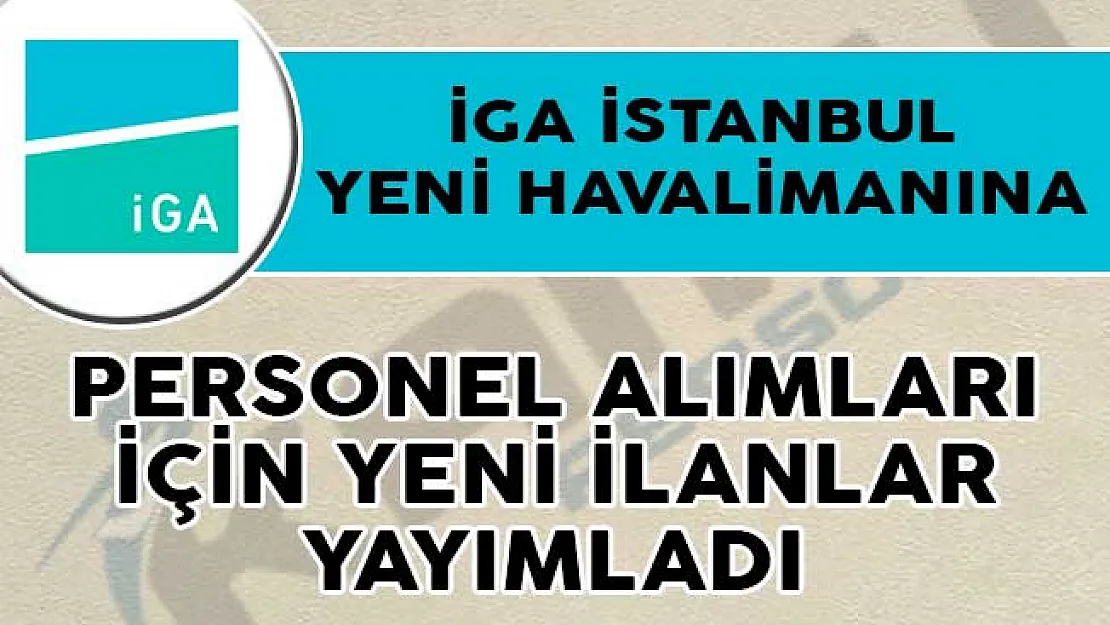İGA İstanbul Yeni Havalimanına Personel Alımları İçin Yeni İlanlar Yayımladı!