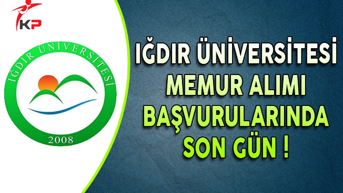 Iğdır Üniversitesi Memur Alım İlanı Başvuruları Sona Eriyor