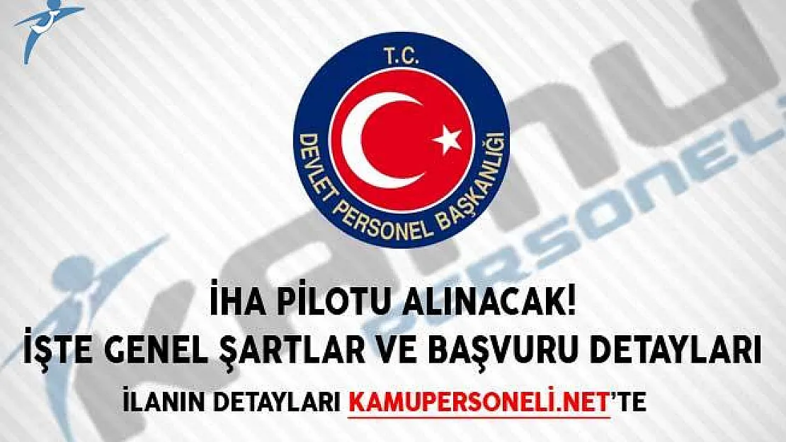 İHA Pilotu Alınacak! İşte Genel Şartlar ve Başvuru Detayları