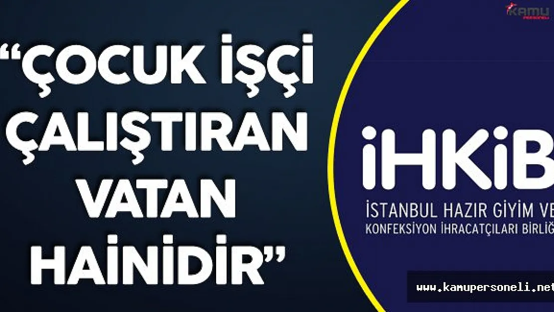 İHKİB Başkanı Tanrıverdi:" Çocuk İşçi Çalıştıran Vatan Hainidir"