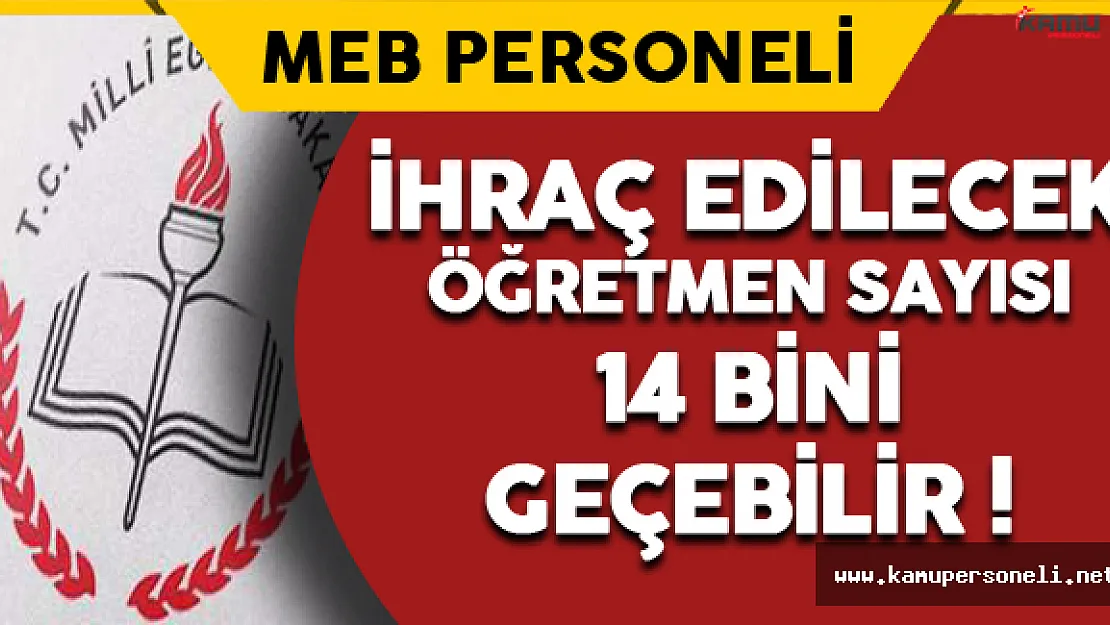 İhraç Edilecek Öğretmen Sayısı 14 Bini Geçebilir !
