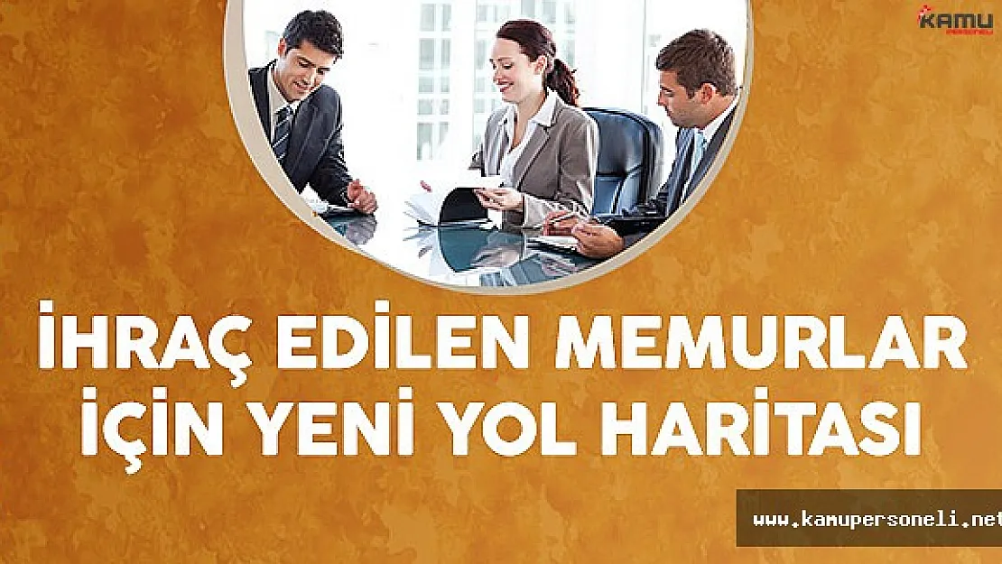 İhraç Edilen Memurlar İçin Yol Haritası Belli Oldu !