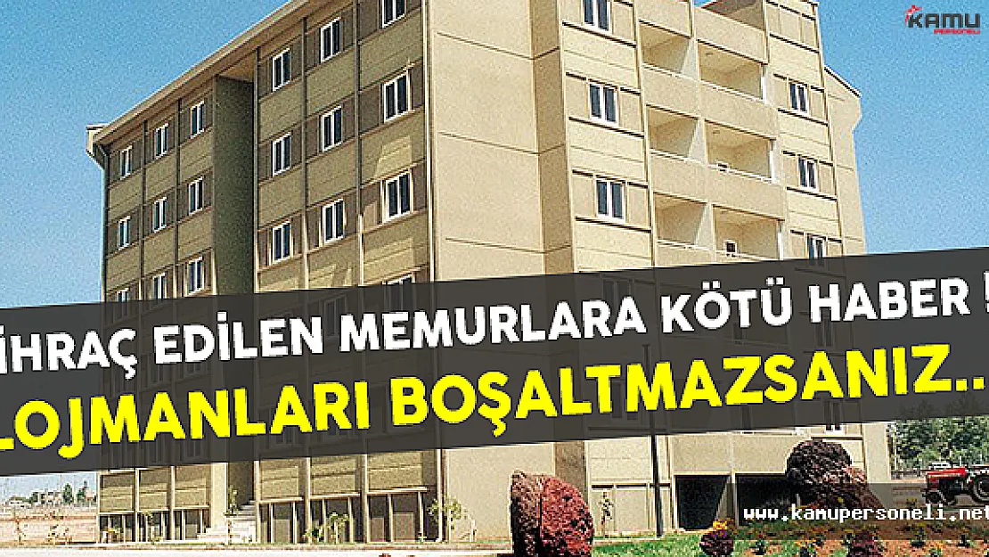İhraç Edilen Memurlar Lojmanları Ne Zaman Boşaltmalıdır ?