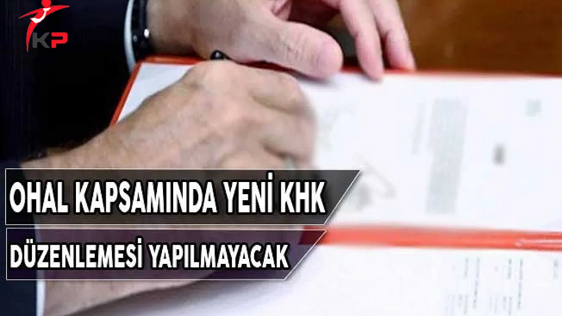 İhraç ve İadenin Dışında Yeni KHK Düzenlemesi Olmayacak