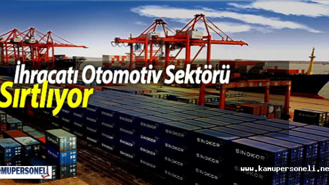 İhracatı Otomotiv Sektörü Sırtlıyor