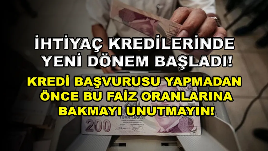 İhtiyaç kredilerinde yeni dönem başladı! Kredi başvurusu yapmadan önce bu faiz oranlarına bakmayı unutmayın!