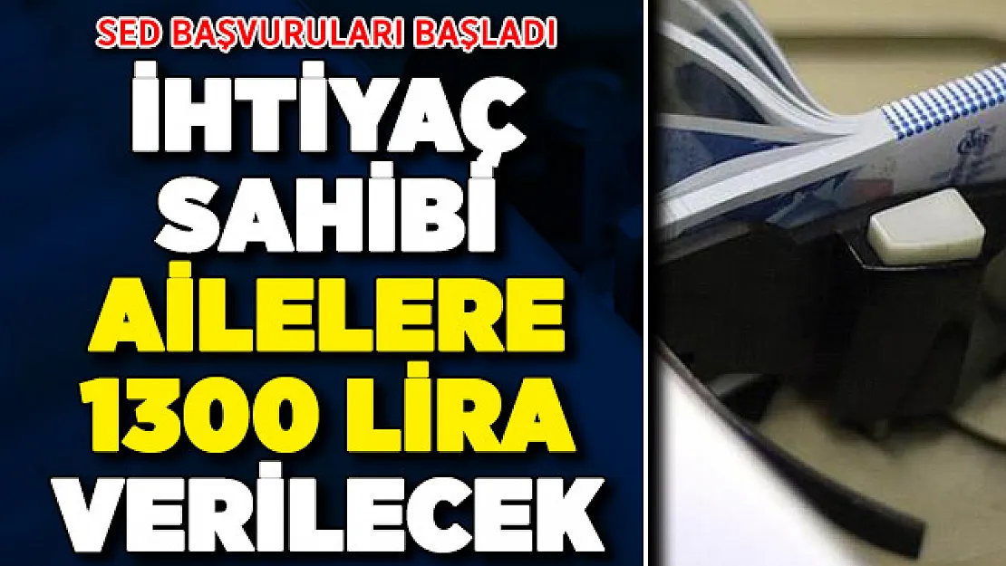 İhtiyaç sahibi ailelere 1300 lira verilecek! SED başvuruları başladı
