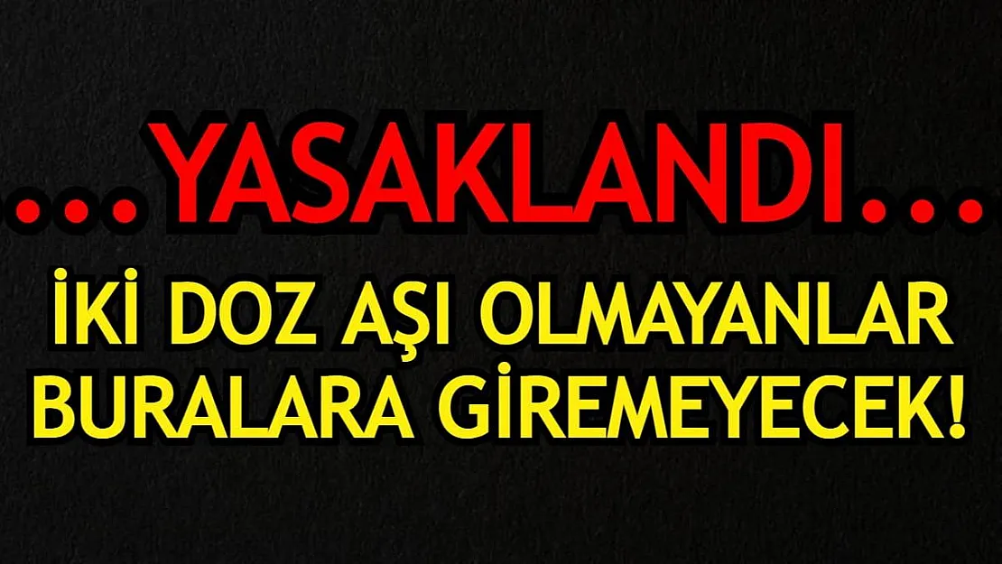 İki doz aşısını olmayanlar buralara giremeyecek! 5 Ağustos'tan itibaren geçerli
