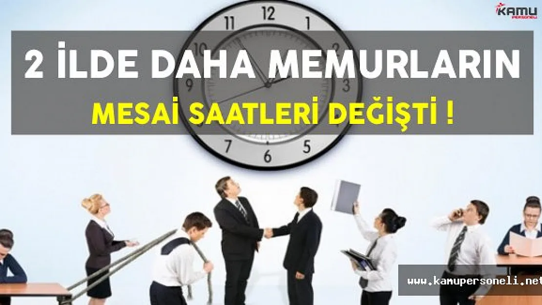 İki İlde Daha Memurların Mesai Saatleri Değişti !