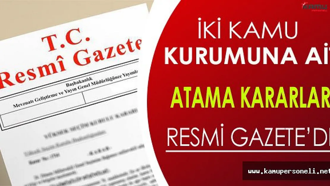 İki Kamu Kurumuna Ait Atama Kararları Resmi Gazete'de Yayınlandı