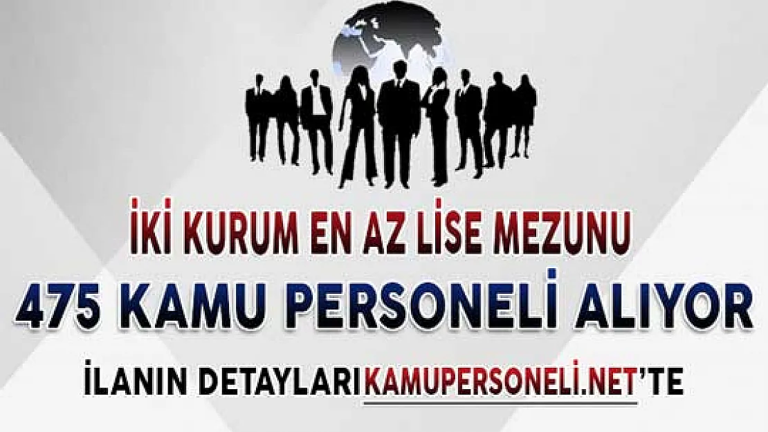 İki Kurum En Az Lise Mezunu 475 Kamu Personeli Alımı Yapıyor