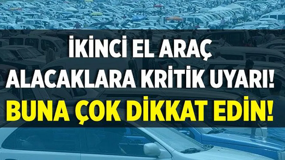 İkinci el araç alacaklar dikkat! Buna çok dikkat edin!